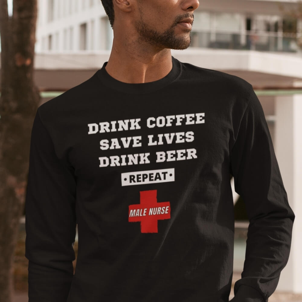 Drink Coffee, Save Lives, Drink Beer *REPEAT* Long Sleeve Shirt for Male Nurses - BSN Black