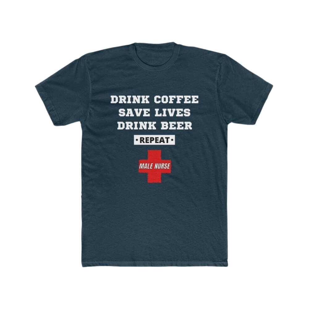 Drink Coffee, Save Lives, Drink Beer *REPEAT* Male Nurse T-Shirt - Nursing Navy