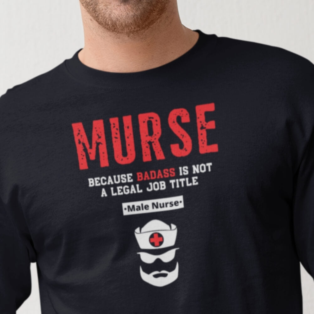 MURSE Because Badass Is Not A Legal Job Title - Long Sleeve Shirt for Male Nurses - BSN Black