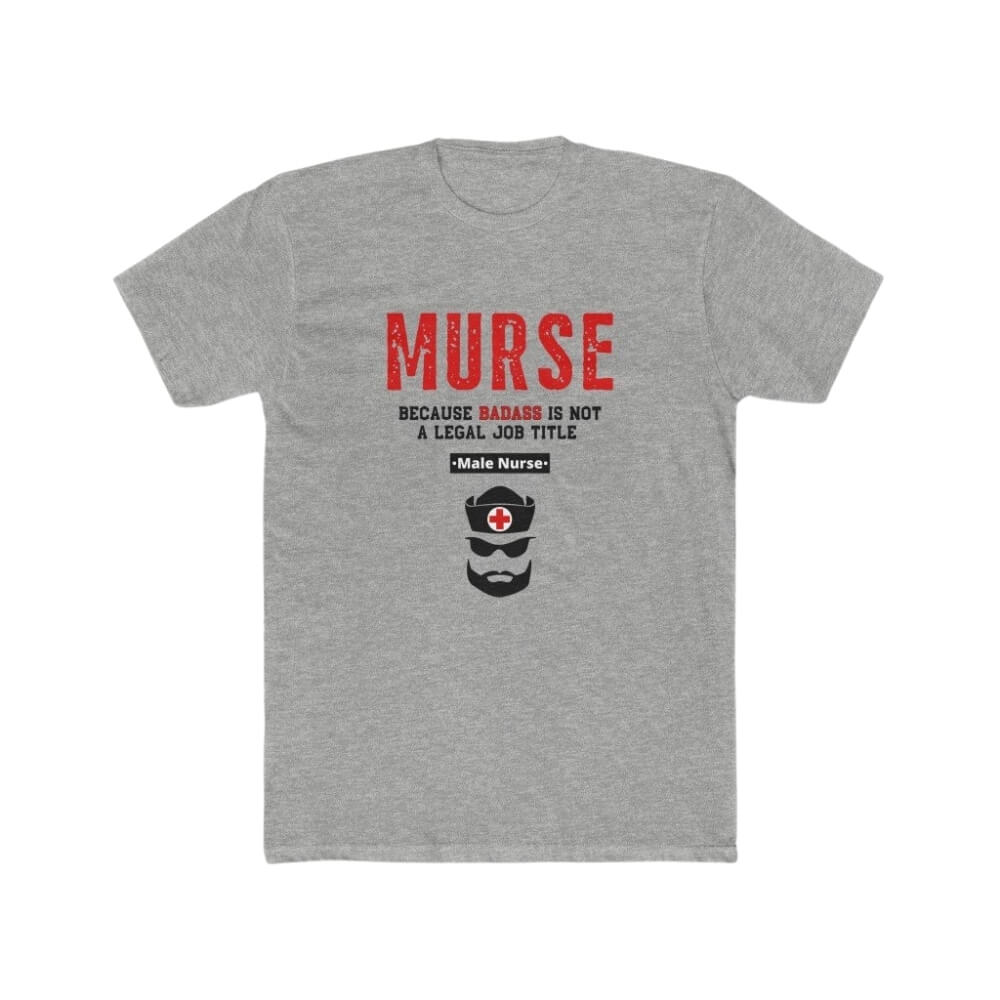 MURSE Because Badass Is Not A Legal Job Title T-Shirt for Male Nurses - Geriatric Grey