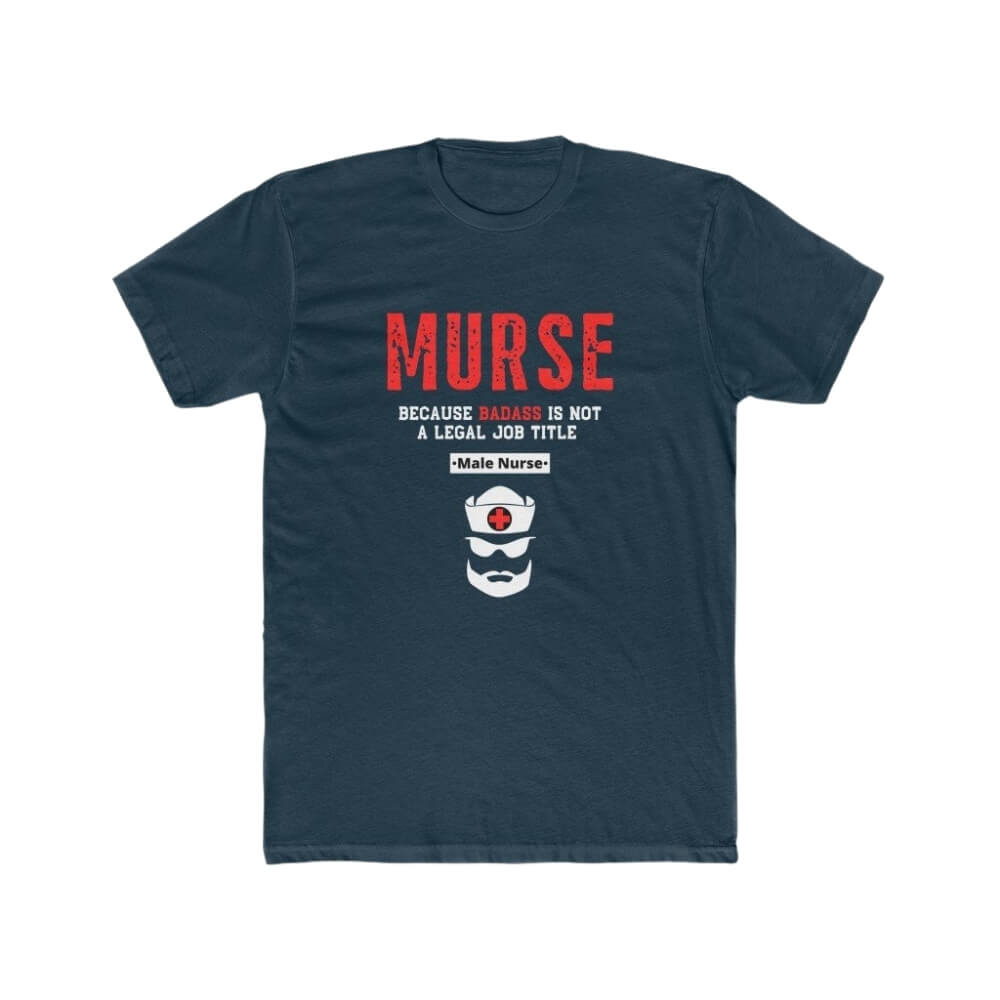 MURSE Because Badass Is Not A Legal Job Title T-Shirt for Male Nurses - Nursing Navy