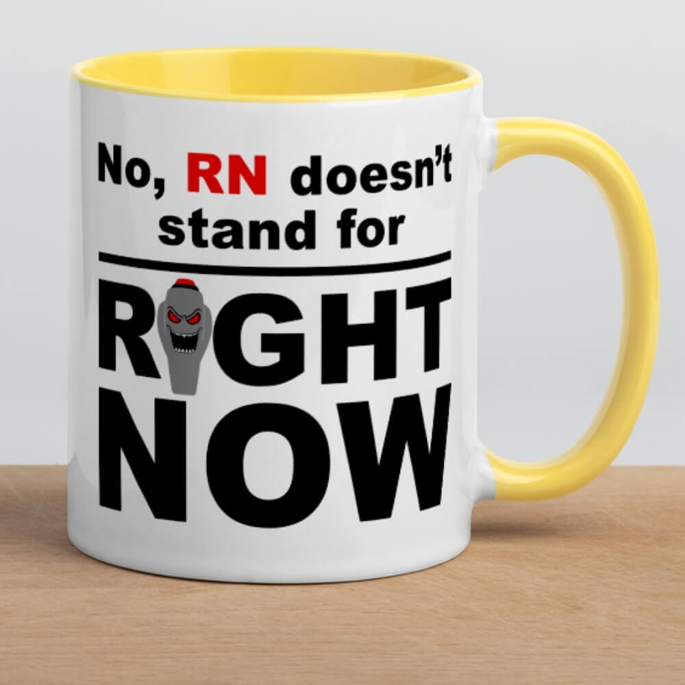 Nurse Coffee Mug - RN Doesn't Stand for Right Now - Yellow